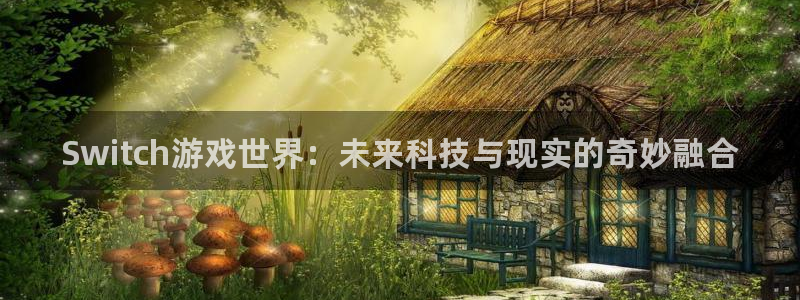 奇亿娱乐网页版地址：Switch游戏世界：未来科技与现实的奇