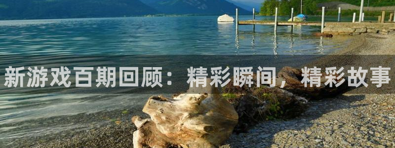 奇亿娱乐注册平台：新游戏百期回顾：精彩瞬间，精彩故事