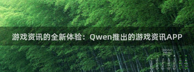 奇亿娱乐开户测速：游戏资讯的全新体验：Qwen推出的游戏资讯